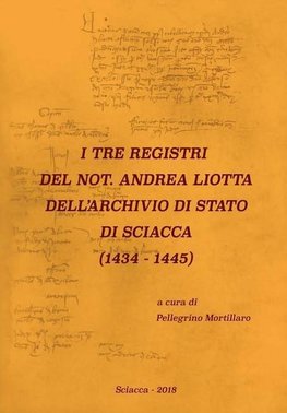 I TRE REGISTRI DEL NOT. ANDREA LIOTTA DELL'ARCHIVIO DI STATO DI SCIACCA (1434-1445)