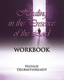 Healing in the Presence of the Lord Workbook