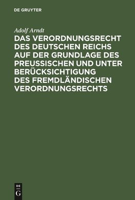 Das Verordnungsrecht des Deutschen Reichs auf der Grundlage des Preußischen und unter Berücksichtigung des fremdländischen Verordnungsrechts