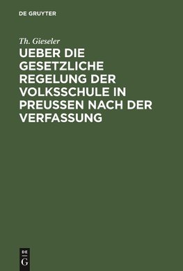 Ueber die gesetzliche Regelung der Volksschule in Preussen nach der Verfassung