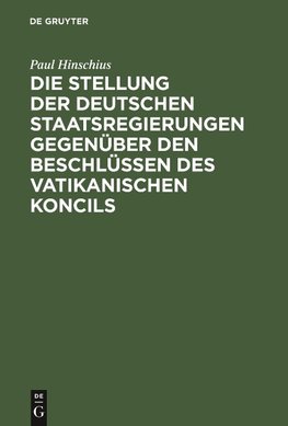 Die Stellung der Deutschen Staatsregierungen gegenüber den Beschlüssen des vatikanischen Koncils