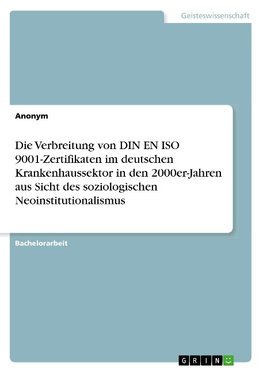 Die Verbreitung von DIN EN ISO 9001-Zertifikaten im deutschen Krankenhaussektor in den 2000er-Jahren aus Sicht des soziologischen Neoinstitutionalismus