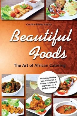 Beautiful Foods The Art of African Catering