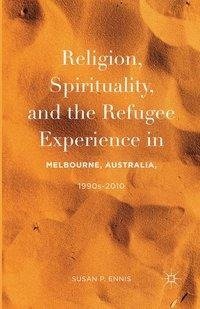 Religion, Spirituality, and the Refugee Experience in Melbourne, Australia, 1990s-2010