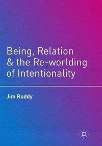 Being, Relation, and the Re-worlding of Intentionality