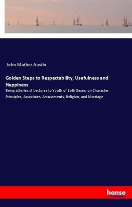 Golden Steps to Respectability, Usefulness and Happiness