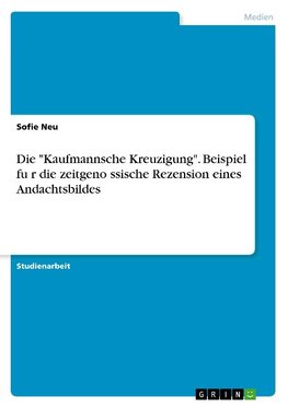 Die "Kaufmannsche Kreuzigung". Beispiel fu¨r die zeitgeno¨ssische Rezension eines Andachtsbildes