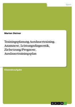 Trainingsplanung Ausdauertraining. Anamnese, Leistungsdiagnostik, Zielsetzung/Prognose, Ausdauertrainingsplan