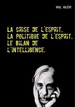 La crise de l'esprit, la politique de l'esprit, le bilan de l'intelligence