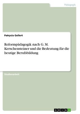 Reformpädagogik nach G. M. Kerschensteiner und die Bedeutung für die heutige Berufsbildung