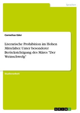 Literarische Prohibition im Hohen Mittelalter. Unter besonderer Berücksichtigung des Märes"Der Weinschwelg"