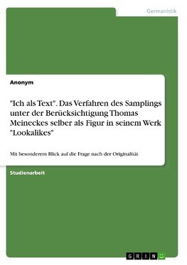 "Ich als Text". Das Verfahren des Samplings unter der Berücksichtigung Thomas Meineckes selber als Figur in seinem Werk "Lookalikes"