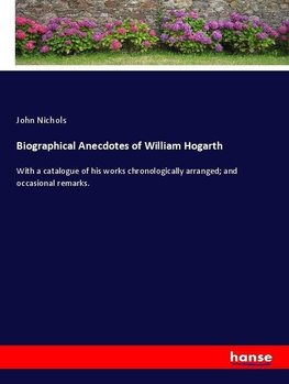 Biographical Anecdotes of William Hogarth