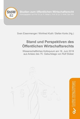 Stand und Perspektiven des Öffentlichen Wirtschaftsrechts. Wissenschaftliches Kolloquium am 16. Juni 2018 aus Anlass des 75. Geburtstags von Rolf Stober