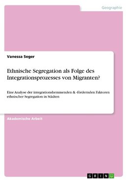 Ethnische Segregation als Folge des Integrationsprozesses von Migranten?