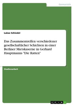 Das Zusammentreffen verschiedener gesellschaftlicher Schichten in einer Berliner Mietskaserne in Gerhard Hauptmanns "Die Ratten"