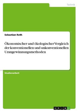 Ökonomischer und ökologischer Vergleich der konventionellen und unkonventionellen Urangewinnungsmethoden