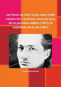 Les Fleurs du mal. Inclus dans cette version les 6 poèmes censurés issus de la première édition (1857) et supprimés de la 2e (1861)