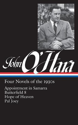 John O'Hara: Four Novels of the 1930s (Loa #313): Appointment in Samarra / Butterfield 8 / Hope of Heaven / Pal Joey