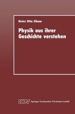 Physik aus ihrer Geschichte verstehen