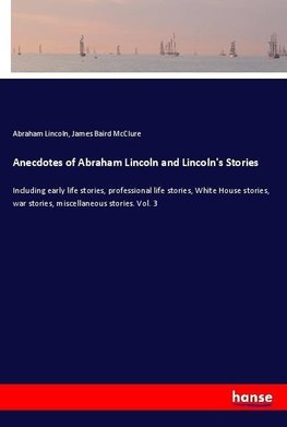 Anecdotes of Abraham Lincoln and Lincoln's Stories