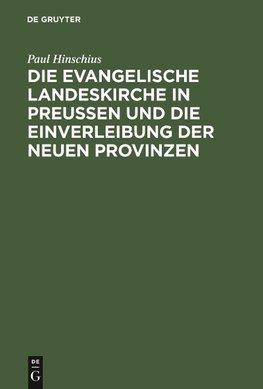 Die evangelische Landeskirche in Preußen und die Einverleibung der neuen Provinzen