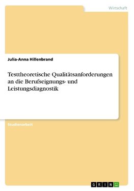 Testtheoretische Qualitätsanforderungen an die Berufseignungs- und Leistungsdiagnostik