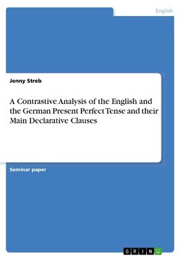 A Contrastive Analysis of the English and the German Present Perfect Tense and their Main Declarative Clauses