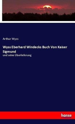 Wyss Eberhard Windecks Buch Von Kaiser Sigmund