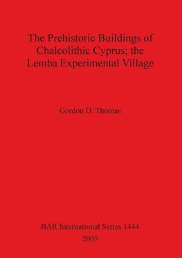 The Prehistoric Buildings of Chalcolithic Cyprus; the Lemba Experimental Village