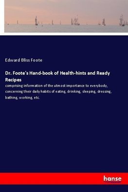 Dr. Foote's Hand-book of Health-hints and Ready Recipes