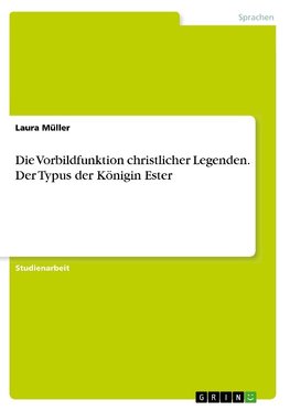 Die Vorbildfunktion christlicher Legenden. Der Typus der Königin Ester