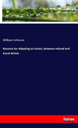 Reasons for Adopting an Union, between Ireland and Great Britain