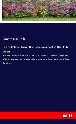 Life of Colonel Aaron Burr, vice-president of the United States