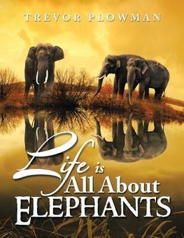 Life Is All about Elephants