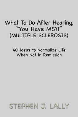 What to Do After Hearing, ''You Have MS?!'' (Multiple Sclerosis)