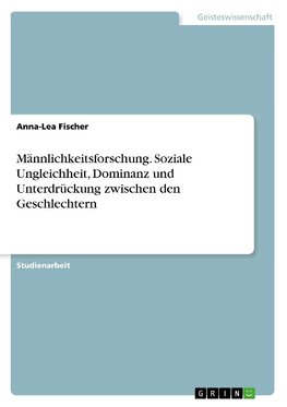 Männlichkeitsforschung. Soziale Ungleichheit, Dominanz und Unterdrückung zwischen den Geschlechtern