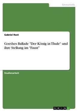 Goethes Ballade "Der König in Thule" und ihre Stellung im "Faust"