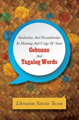 SIMILARITIES AND DISSIMILARITIES IN MEANING AND USAGE OF SOME CEBUANO AND TAGALOG WORDS