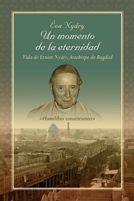 Un Momento de La Eternidad Vida de Ernest Nyary, Arzobispo de Bagdad