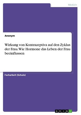 Wirkung von Kontrazeptiva auf den Zyklus der Frau. Wie Hormone das Leben der Frau beeinflussen