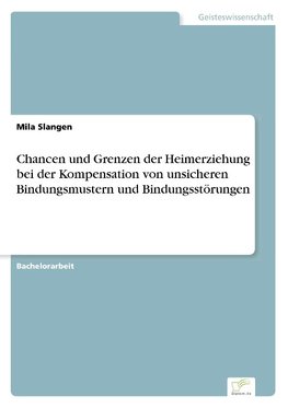 Chancen und Grenzen der Heimerziehung bei der Kompensation von unsicheren Bindungsmustern und  Bindungsstörungen