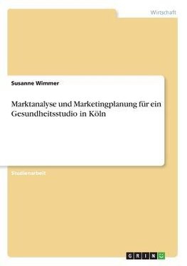 Marktanalyse und Marketingplanung f¿r ein Gesundheitsstudio in K¿ln