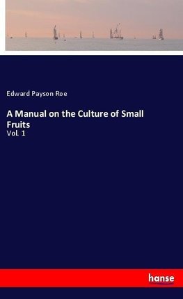 A Manual on the Culture of Small Fruits