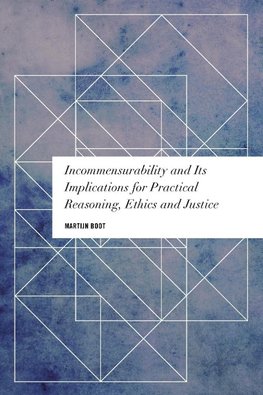 Incommensurability and Its Implications for Practical Reasoning, Ethics and Justice