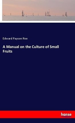 A Manual on the Culture of Small Fruits