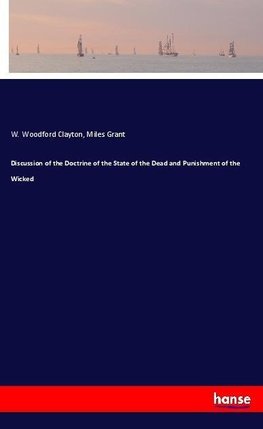 Discussion of the Doctrine of the State of the Dead and Punishment of the Wicked