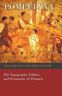 Pompeiana - The Topography, Edifices and Ornaments of Pompeii