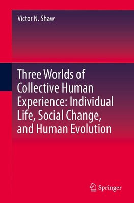 Three Worlds of Collective Human Experience: Individual Life, Social Change, and Human Evolution