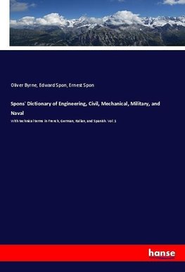 Spons' Dictionary of Engineering, Civil, Mechanical, Military, and Naval